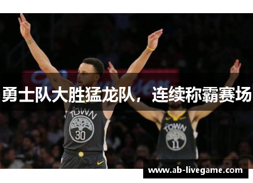 勇士队大胜猛龙队，连续称霸赛场
