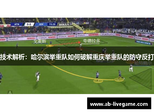 技术解析：哈尔滨举重队如何破解重庆举重队的防守反打